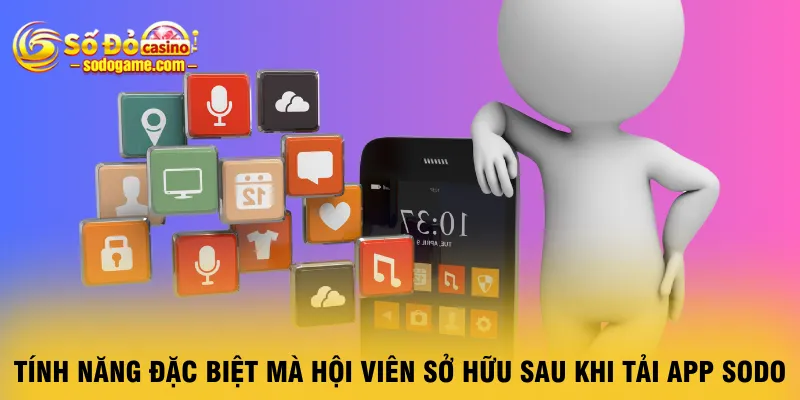 tinh-nang-dac-biet-ma-hoi-vien-so-huu-sau-khi-tai-app-sodo