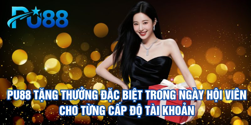 pu88-tang-thuong-dac-biet-trong-ngay-hoi-vien-cho-tung-cap-do-tai-khoan