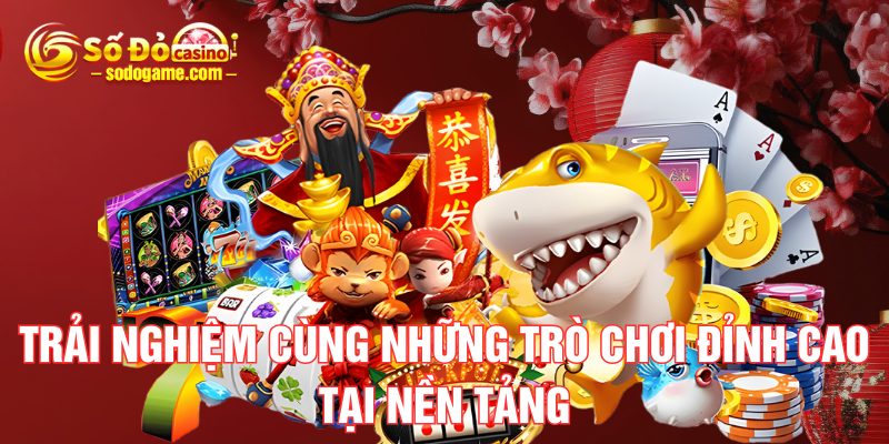 trai-nghiem-cung-nhung-tro-choi-dinh-cao-tai-nen-tang